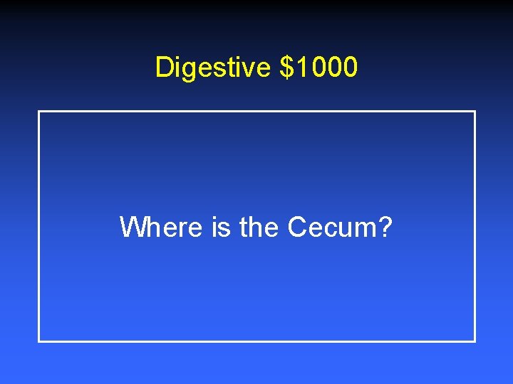 Digestive $1000 Where is the Cecum? 