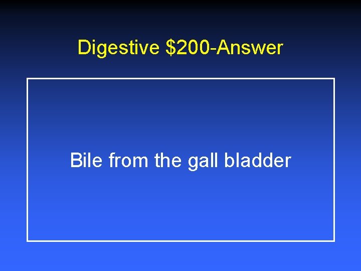 Digestive $200 -Answer Bile from the gall bladder 