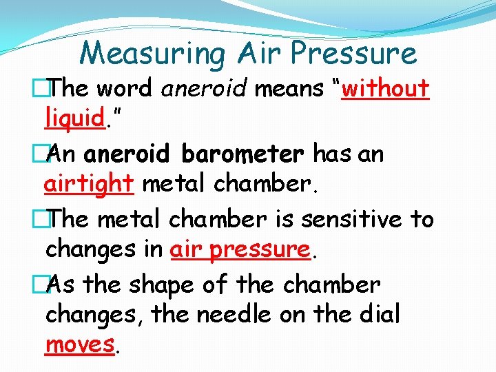 Measuring Air Pressure �The word aneroid means “without liquid. ” �An aneroid barometer has
