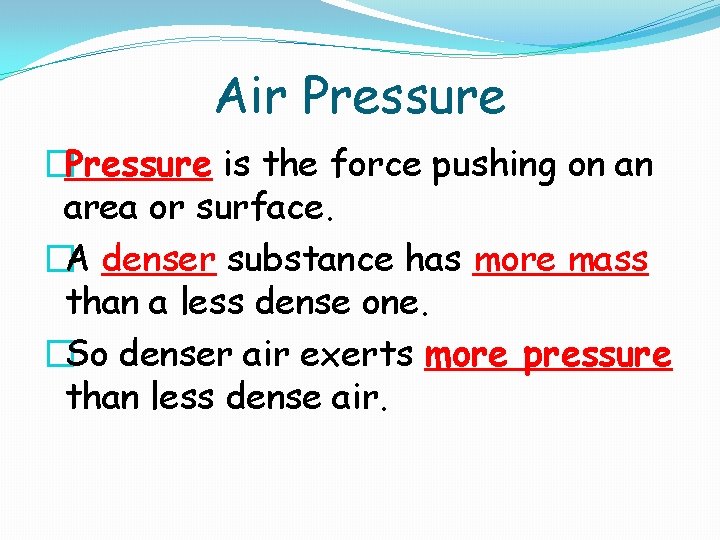 Air Pressure �Pressure is the force pushing on an area or surface. �A denser