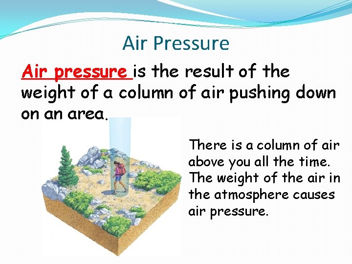 Air Pressure Air pressure is the result of the weight of a column of