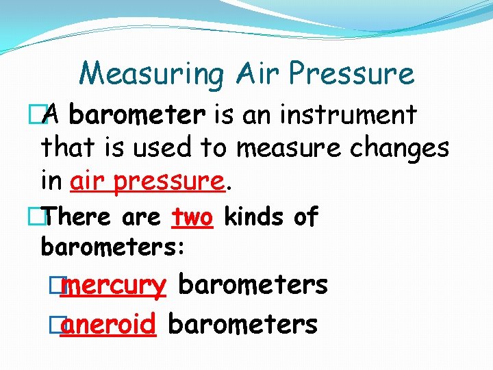 Measuring Air Pressure �A barometer is an instrument that is used to measure changes