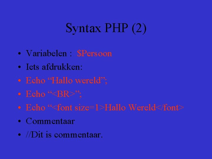 Syntax PHP (2) • • Variabelen : $Persoon Iets afdrukken: Echo “Hallo wereld”; Echo