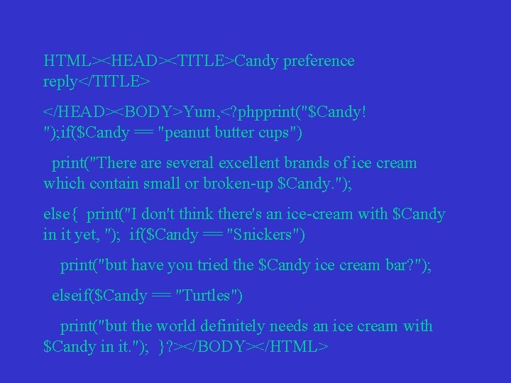 HTML><HEAD><TITLE>Candy preference reply</TITLE> </HEAD><BODY>Yum, <? phpprint("$Candy! "); if($Candy == "peanut butter cups") print("There are