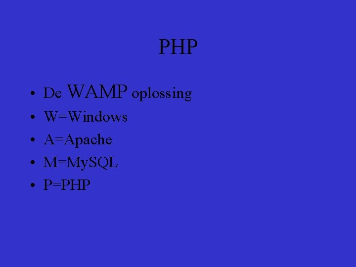 PHP • • • De WAMP oplossing W=Windows A=Apache M=My. SQL P=PHP 