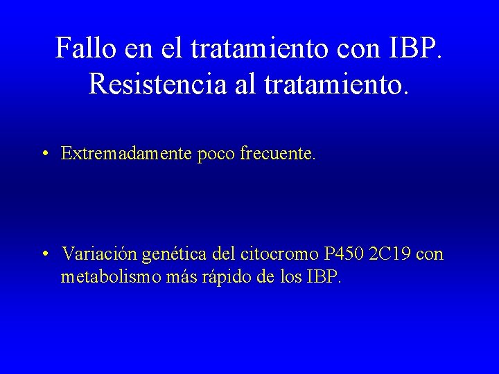 Fallo en el tratamiento con IBP. Resistencia al tratamiento. • Extremadamente poco frecuente. •