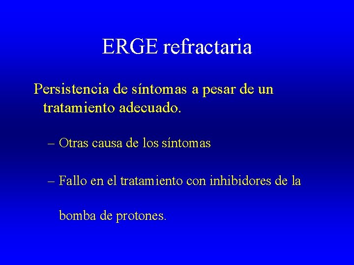 ERGE refractaria Persistencia de síntomas a pesar de un tratamiento adecuado. – Otras causa