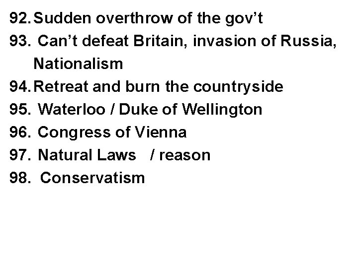 92. Sudden overthrow of the gov’t 93. Can’t defeat Britain, invasion of Russia, Nationalism