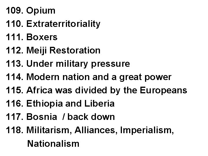 109. Opium 110. Extraterritoriality 111. Boxers 112. Meiji Restoration 113. Under military pressure 114.