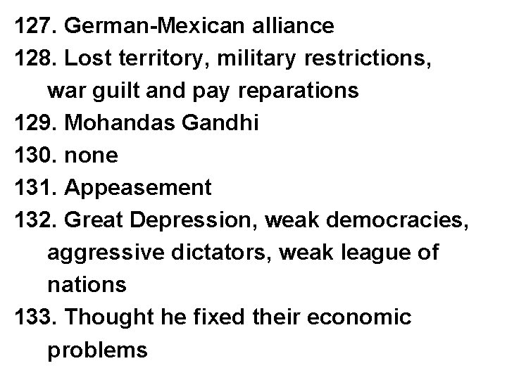 127. German-Mexican alliance 128. Lost territory, military restrictions, war guilt and pay reparations 129.