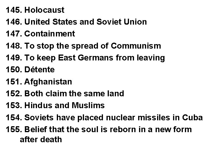 145. Holocaust 146. United States and Soviet Union 147. Containment 148. To stop the