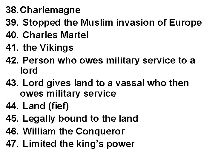 38. Charlemagne 39. Stopped the Muslim invasion of Europe 40. Charles Martel 41. the