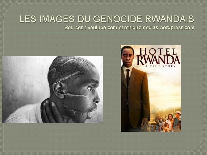 LES IMAGES DU GENOCIDE RWANDAIS Sources : youtube. com et ethiquemedias. wordpress. com 