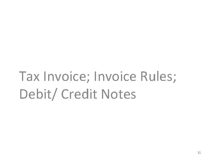 Tax Invoice; Invoice Rules; Debit/ Credit Notes 31 