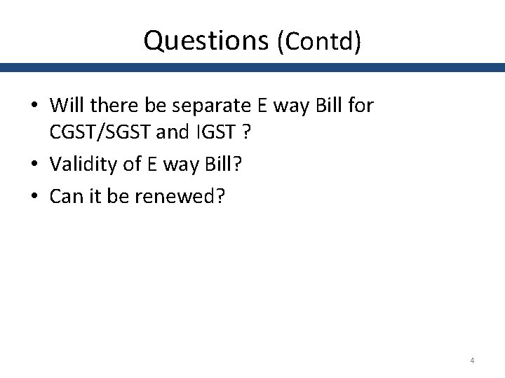 Questions (Contd) • Will there be separate E way Bill for CGST/SGST and IGST