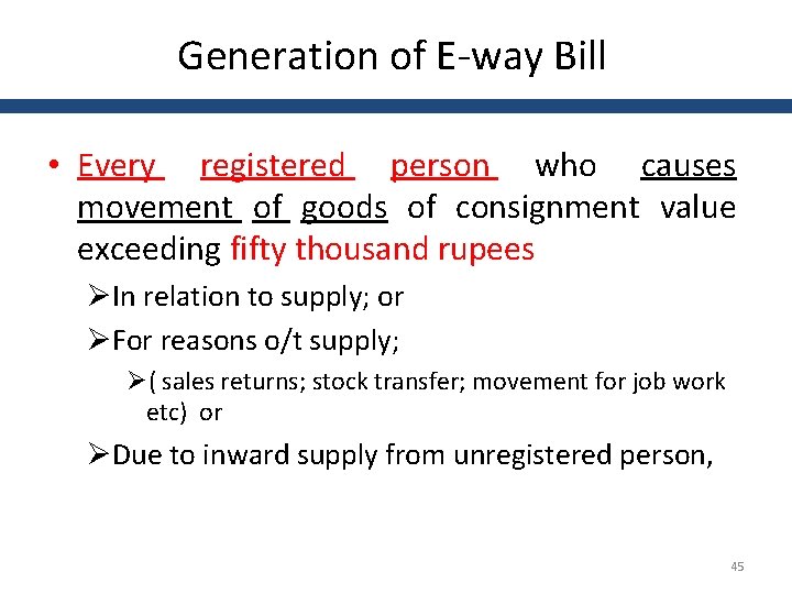 Generation of E-way Bill • Every registered person who causes movement of goods of