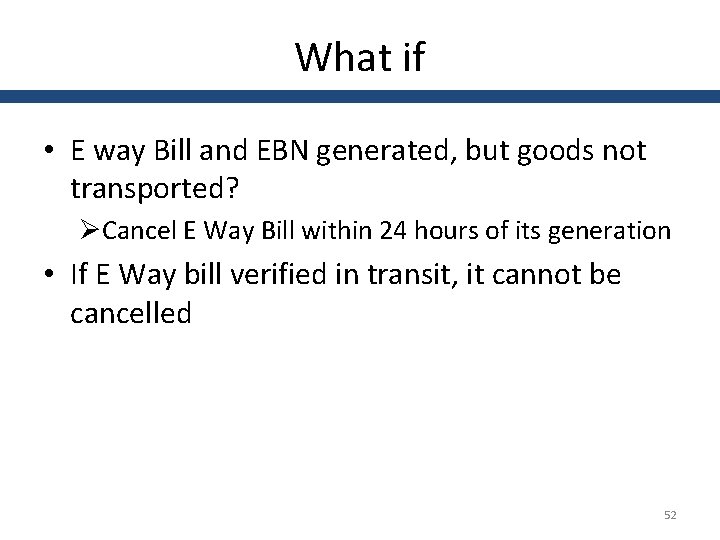 What if • E way Bill and EBN generated, but goods not transported? ØCancel