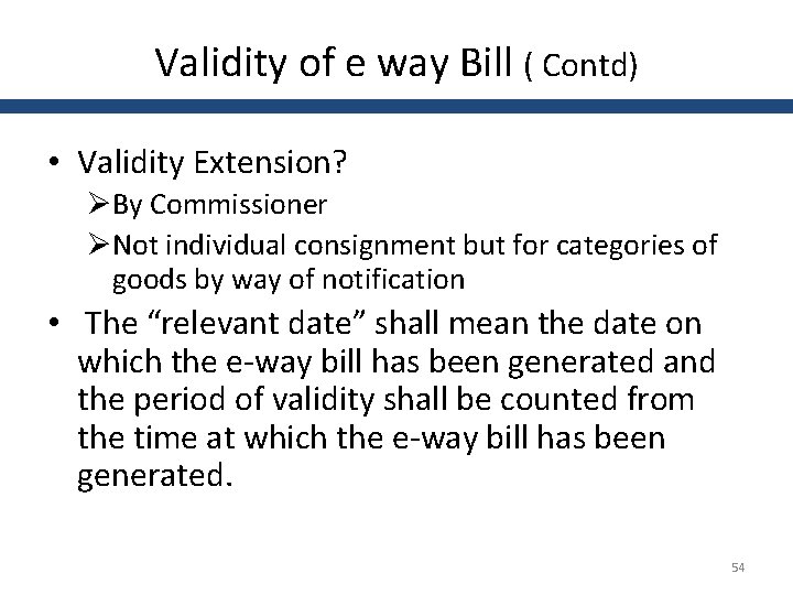 Validity of e way Bill ( Contd) • Validity Extension? ØBy Commissioner ØNot individual