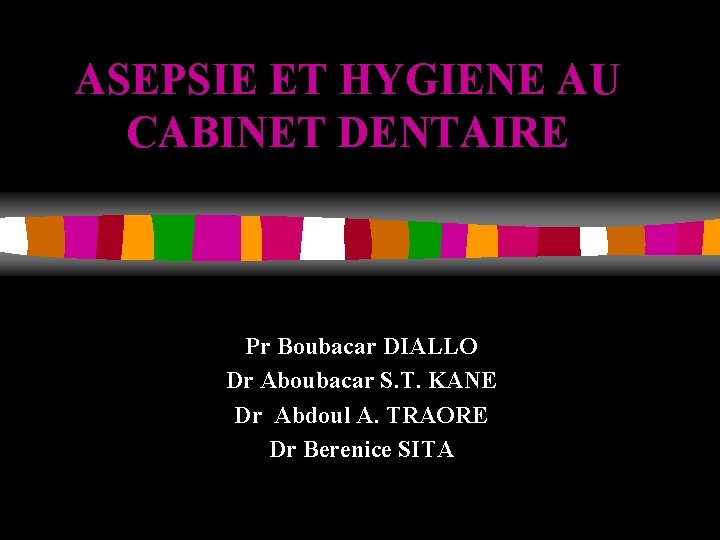 ASEPSIE ET HYGIENE AU CABINET DENTAIRE Pr Boubacar DIALLO Dr Aboubacar S. T. KANE