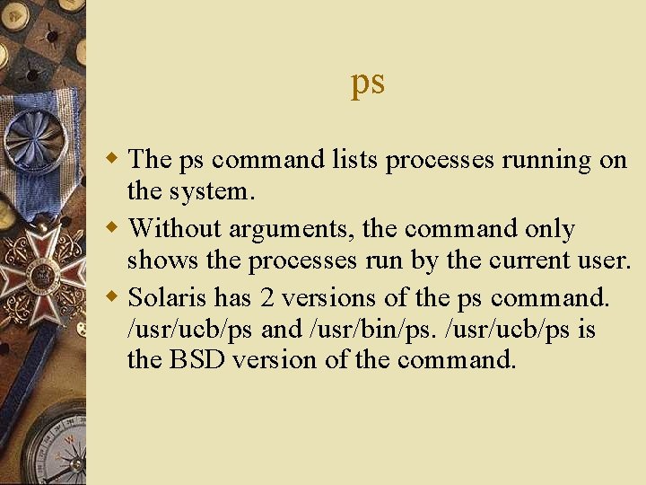 ps w The ps command lists processes running on the system. w Without arguments,