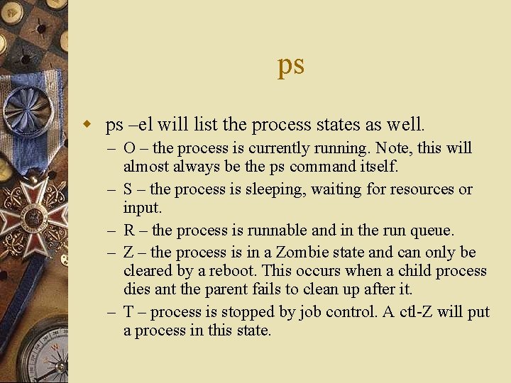 ps w ps –el will list the process states as well. – O –