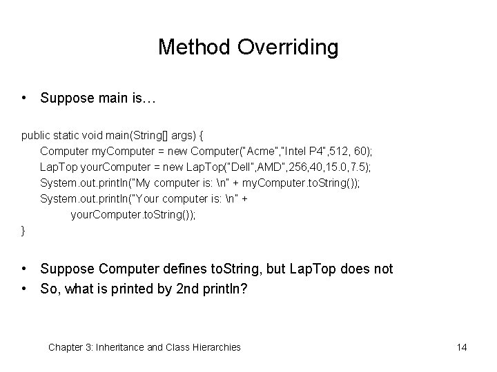 Method Overriding • Suppose main is… public static void main(String[] args) { Computer my.