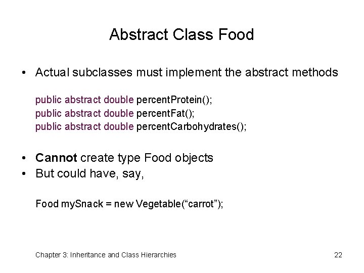 Abstract Class Food • Actual subclasses must implement the abstract methods public abstract double