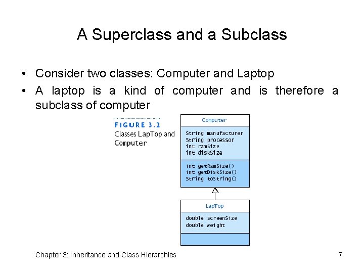 A Superclass and a Subclass • Consider two classes: Computer and Laptop • A