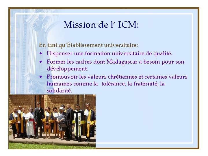 Mission de l’ ICM: En tant qu’Établissement universitaire: • Dispenser une formation universitaire de
