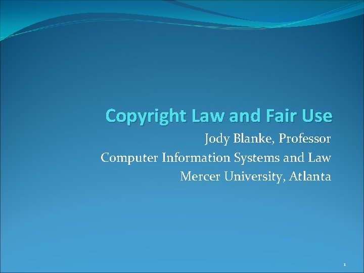 Copyright Law and Fair Use Jody Blanke, Professor Computer Information Systems and Law Mercer