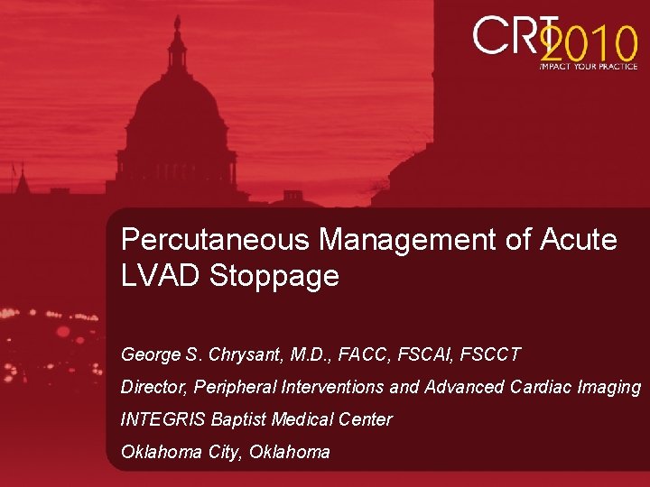 Percutaneous Management of Acute LVAD Stoppage George S. Chrysant, M. D. , FACC, FSCAI,