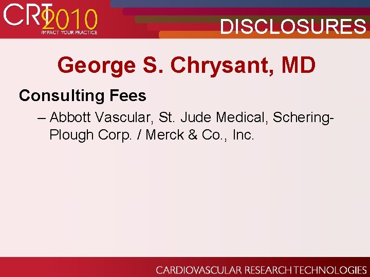 DISCLOSURES George S. Chrysant, MD Consulting Fees – Abbott Vascular, St. Jude Medical, Schering.