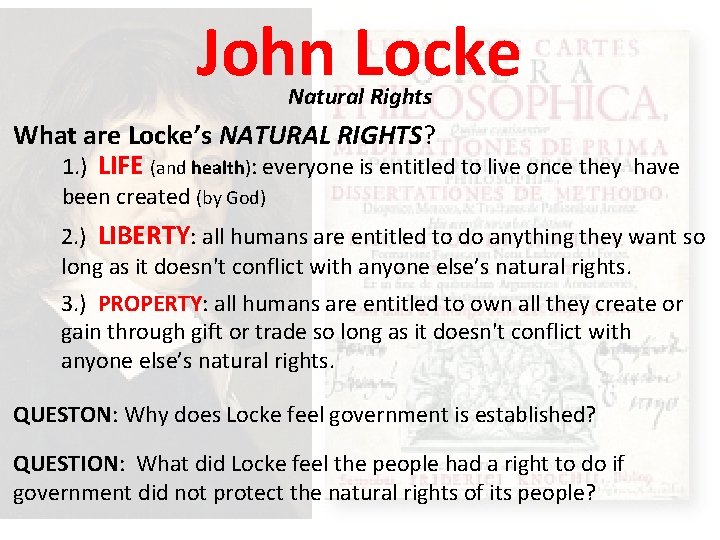 John Locke Natural Rights What are Locke’s NATURAL RIGHTS? 1. ) LIFE (and health):