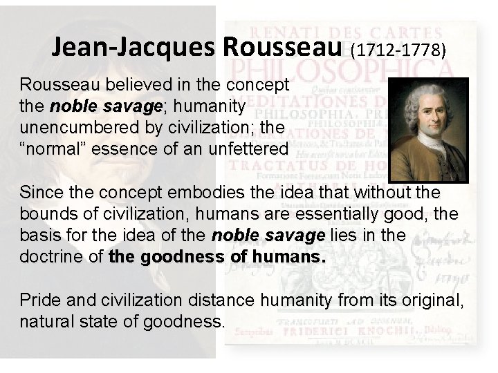 Jean-Jacques Rousseau (1712 -1778) Rousseau believed in the concept the noble savage; humanity unencumbered