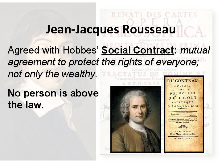 Jean-Jacques Rousseau Agreed with Hobbes’ Social Contract: mutual agreement to protect the rights of