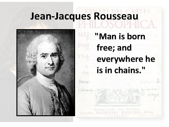 Jean-Jacques Rousseau "Man is born free; and everywhere he is in chains. " 