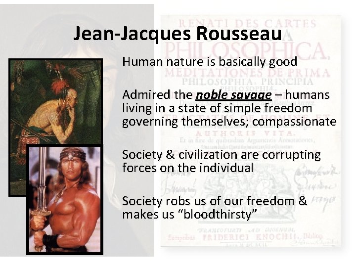 Jean-Jacques Rousseau Human nature is basically good Admired the noble savage – humans living