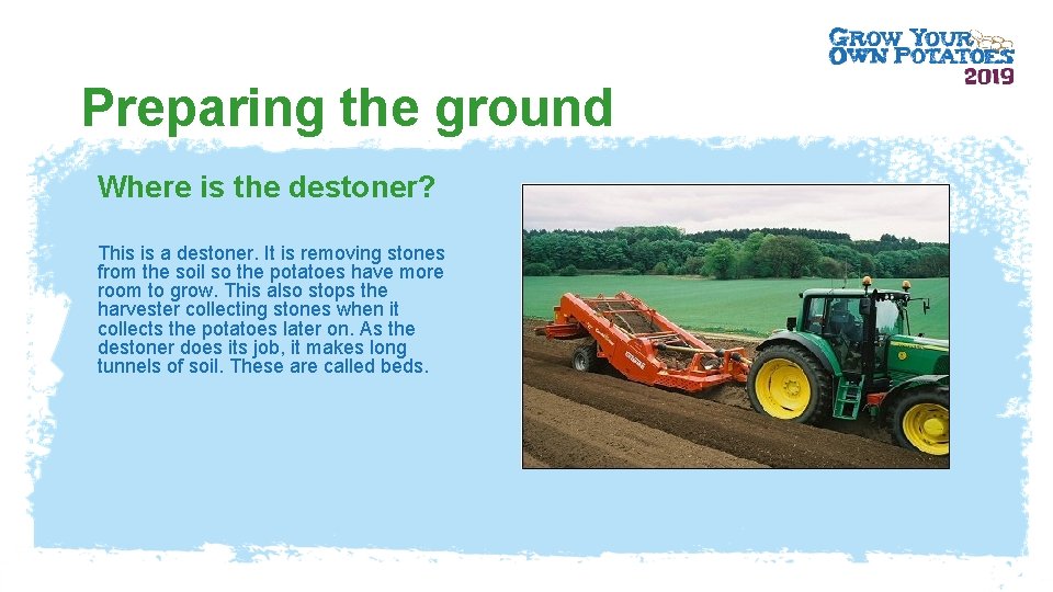 Preparing the ground Where is the destoner? This is a destoner. It is removing