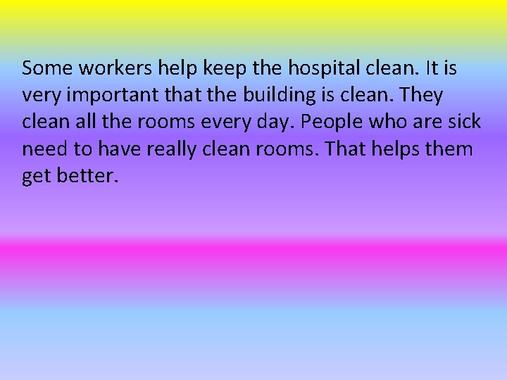 Some workers help keep the hospital clean. It is very important that the building