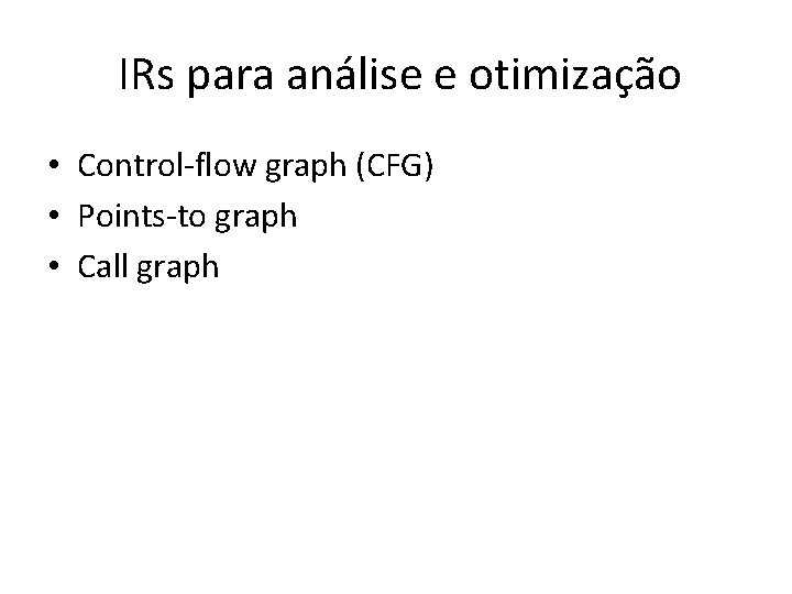 IRs para análise e otimização • Control-flow graph (CFG) • Points-to graph • Call