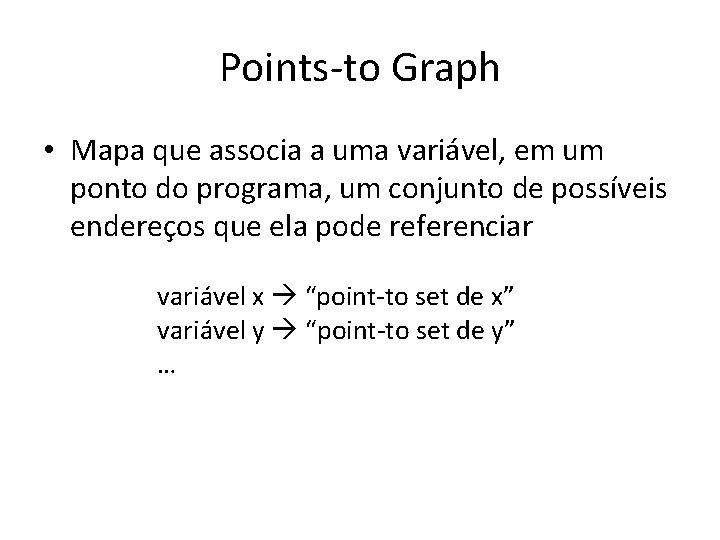 Points-to Graph • Mapa que associa a uma variável, em um ponto do programa,