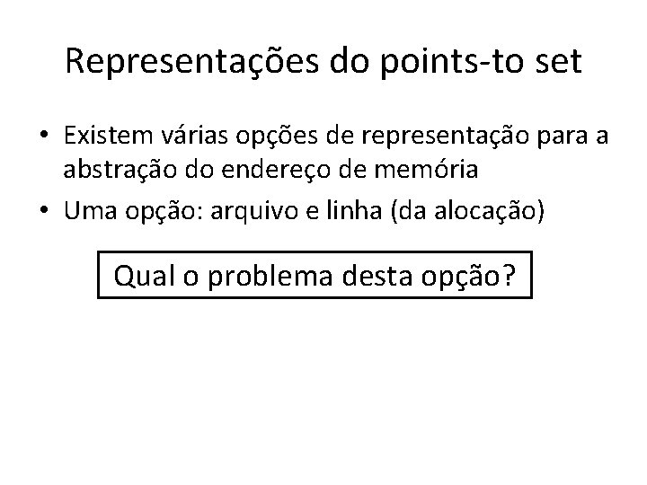 Representações do points-to set • Existem várias opções de representação para a abstração do