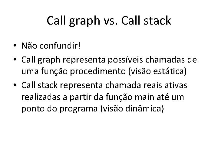 Call graph vs. Call stack • Não confundir! • Call graph representa possíveis chamadas