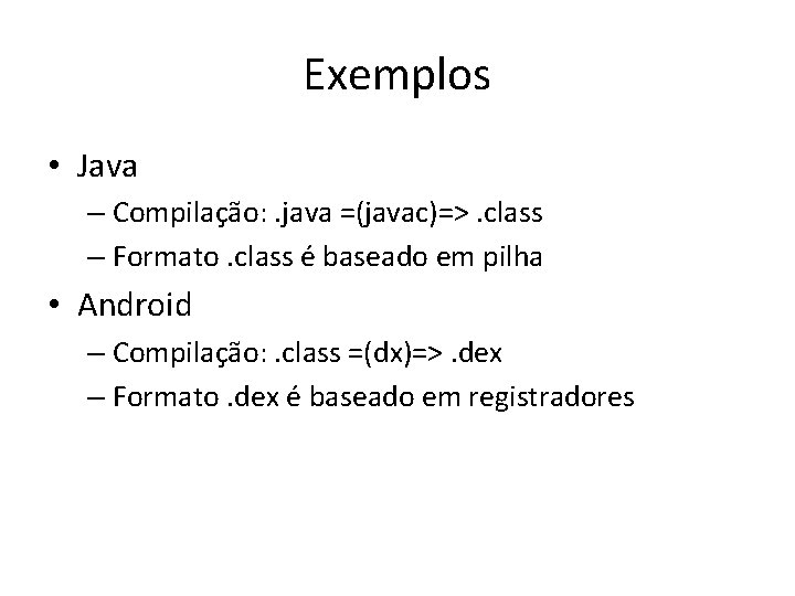 Exemplos • Java – Compilação: . java =(javac)=>. class – Formato. class é baseado
