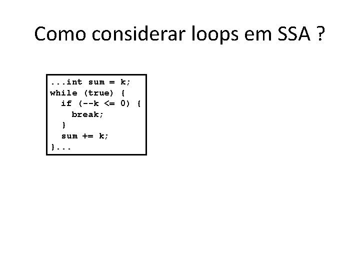 Como considerar loops em SSA ? . . . int sum = k; while