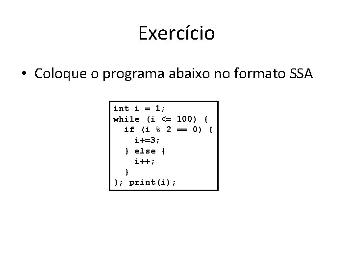 Exercício • Coloque o programa abaixo no formato SSA int i = 1; while