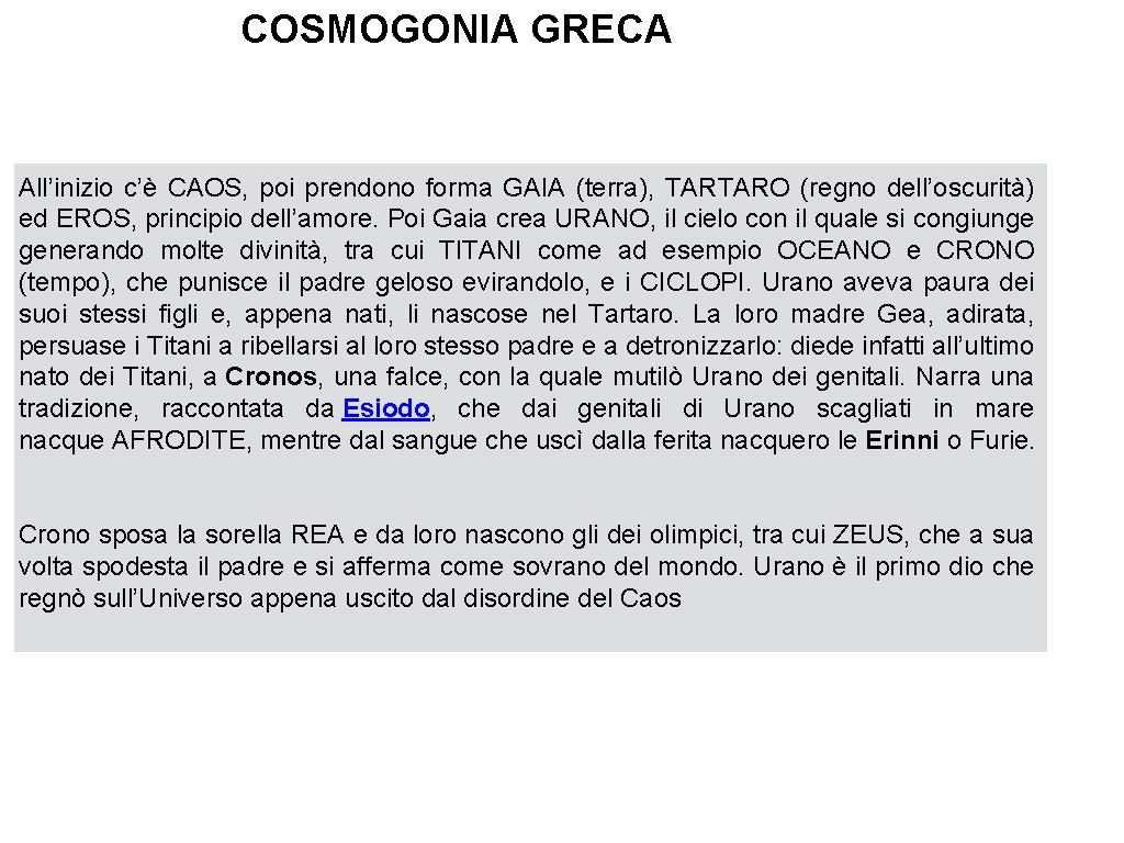 COSMOGONIA GRECA All’inizio c’è CAOS, poi prendono forma GAIA (terra), TARTARO (regno dell’oscurità) ed