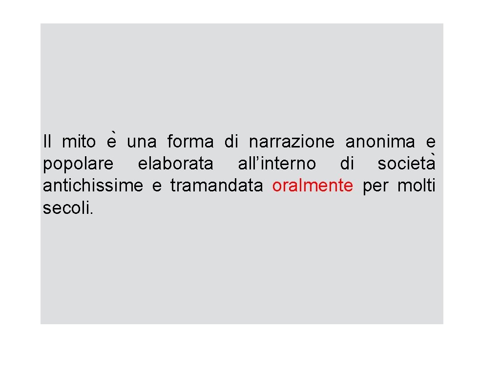 Il mito e una forma di narrazione anonima e popolare elaborata all’interno di societa