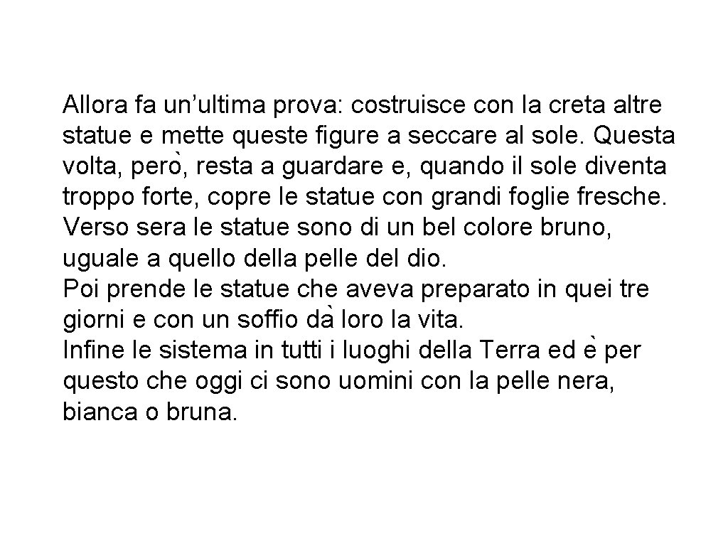 Allora fa un’ultima prova: costruisce con la creta altre statue e mette queste figure