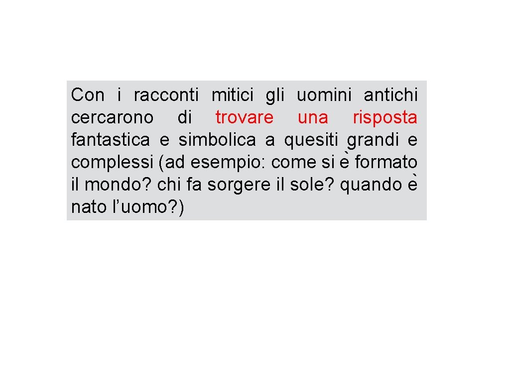 Con i racconti mitici gli uomini antichi cercarono di trovare una risposta fantastica e